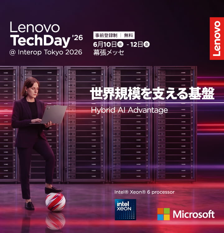 Lenovo TechDay'26 @Interop Tokyo 2026[事前登録制|無料]2026年6月10日(水)-12日(金)|幕張メッセ 技術がゲームを変える。Hybrid AIで止まらない観戦体験を。